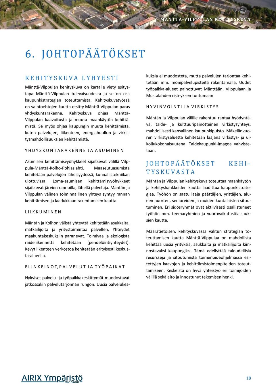Se myös ohjaa kaupungin muuta kehittämistä, kuten palvelujen, liikenteen, energiahuollon ja virkistysmahdollisuuksien kehittämistä.