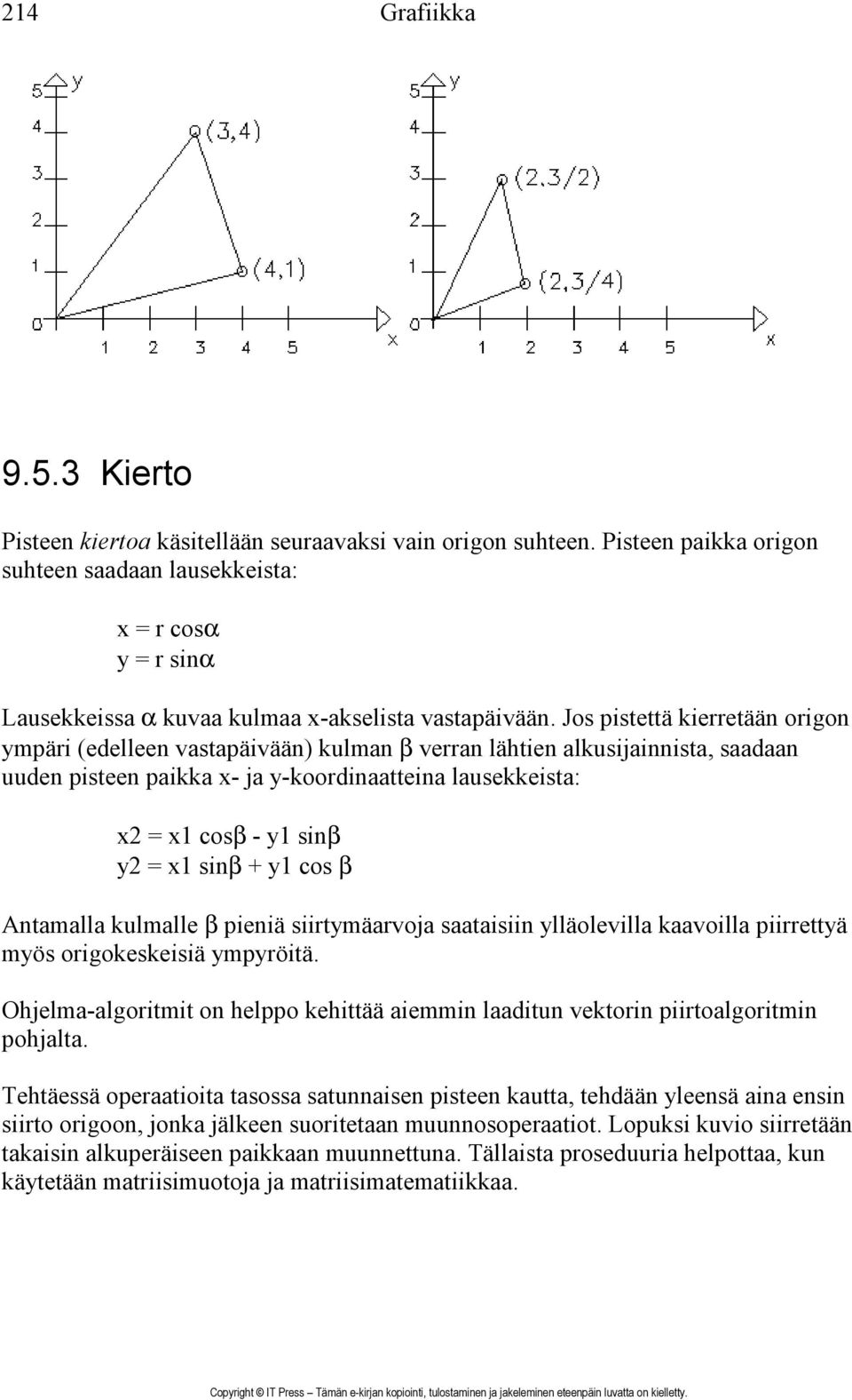 Jos pistettä kierretään origon ympäri (edelleen vastapäivään) kulman β verran lähtien alkusijainnista, saadaan uuden pisteen paikka x- ja y-koordinaatteina lausekkeista: x2 = x1 cosβ - y1 sinβ y2 =