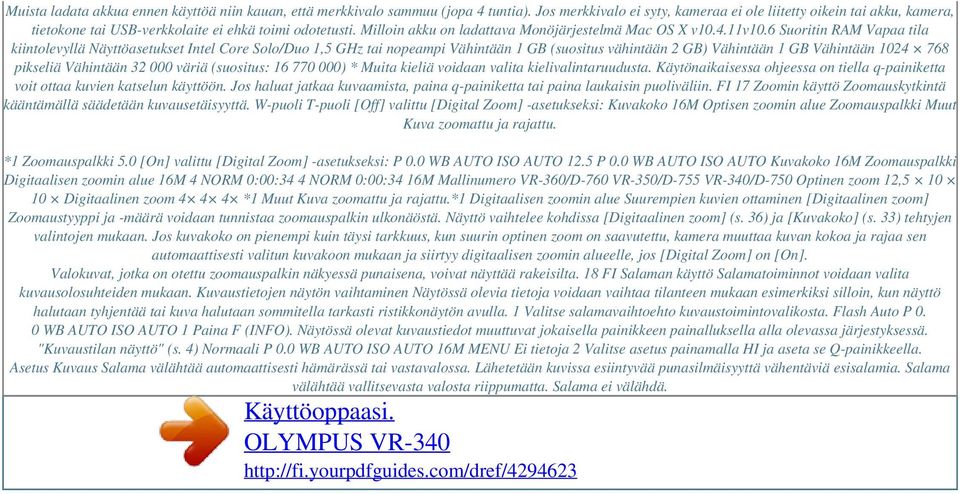 6 Suoritin RAM Vapaa tila kiintolevyllä Näyttöasetukset Intel Core Solo/Duo 1,5 GHz tai nopeampi Vähintään 1 GB (suositus vähintään 2 GB) Vähintään 1 GB Vähintään 1024 768 pikseliä Vähintään 32 000