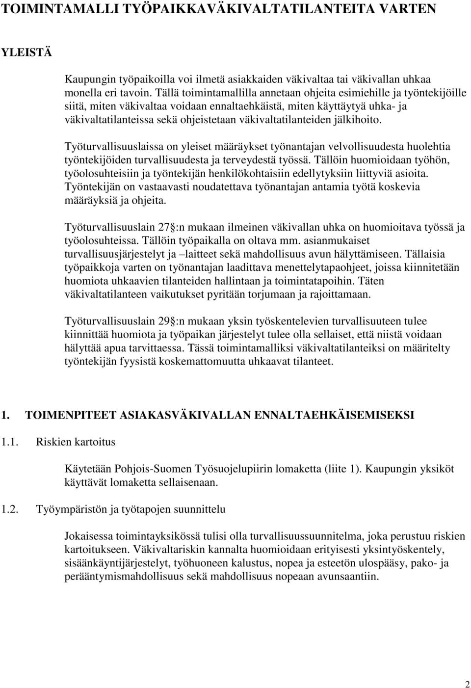 väkivaltatilanteiden jälkihoito. Työturvallisuuslaissa on yleiset määräykset työnantajan velvollisuudesta huolehtia työntekijöiden turvallisuudesta ja terveydestä työssä.