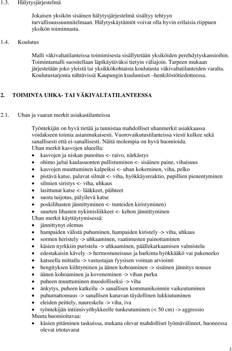 Toimintamalli suositellaan läpikäytäväksi tietyin väliajoin. Tarpeen mukaan järjestetään joko yleistä tai yksikkökohtaista koulutusta väkivaltatilanteiden varalta.