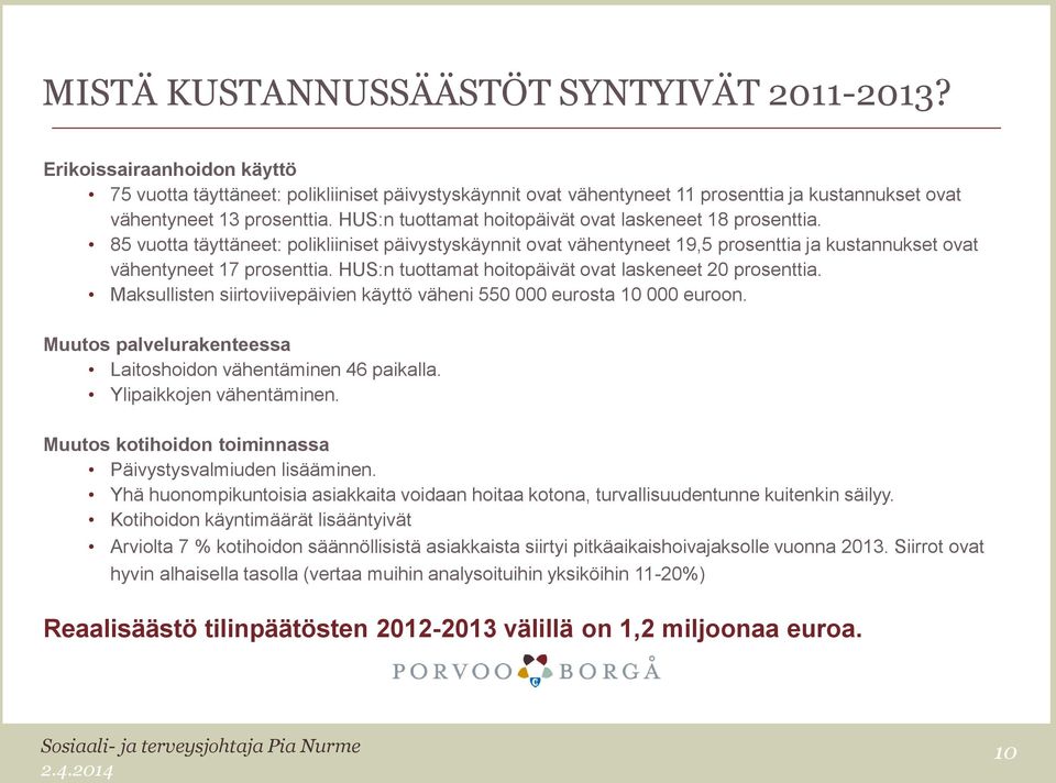 HUS:n tuottamat hoitopäivät ovat laskeneet 18 prosenttia. 85 vuotta täyttäneet: polikliiniset päivystyskäynnit ovat vähentyneet 19,5 prosenttia ja kustannukset ovat vähentyneet 17 prosenttia.