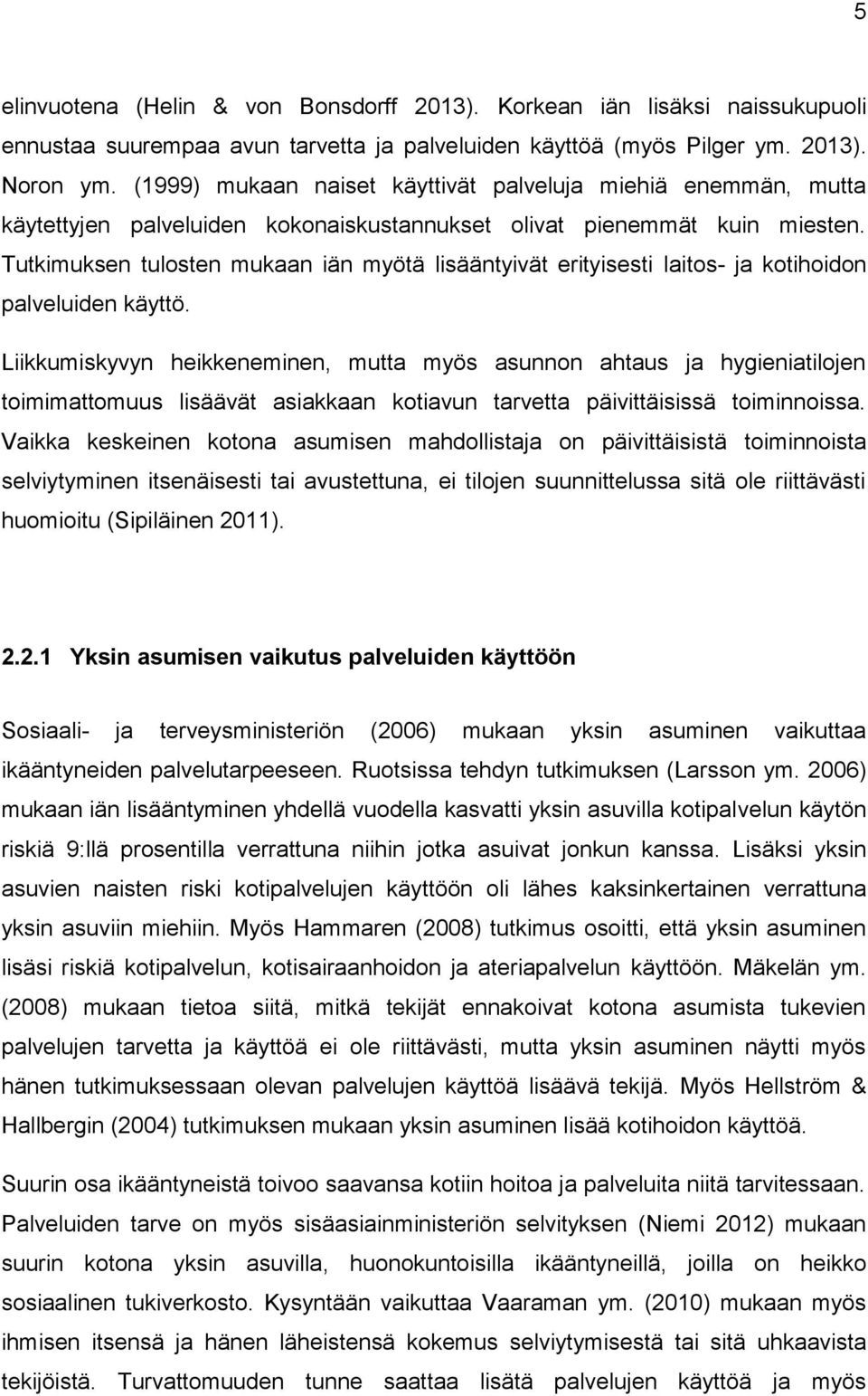 Tutkimuksen tulosten mukaan iän myötä lisääntyivät erityisesti laitos- ja kotihoidon palveluiden käyttö.