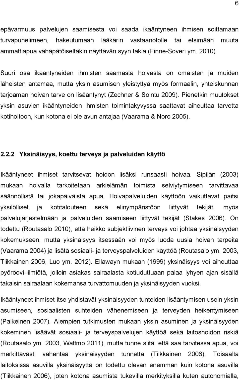 Suuri osa ikääntyneiden ihmisten saamasta hoivasta on omaisten ja muiden läheisten antamaa, mutta yksin asumisen yleistyttyä myös formaalin, yhteiskunnan tarjoaman hoivan tarve on lisääntynyt