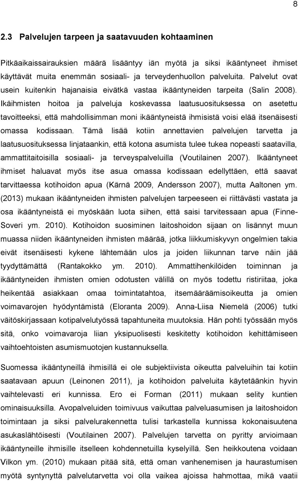 Ikäihmisten hoitoa ja palveluja koskevassa laatusuosituksessa on asetettu tavoitteeksi, että mahdollisimman moni ikääntyneistä ihmisistä voisi elää itsenäisesti omassa kodissaan.