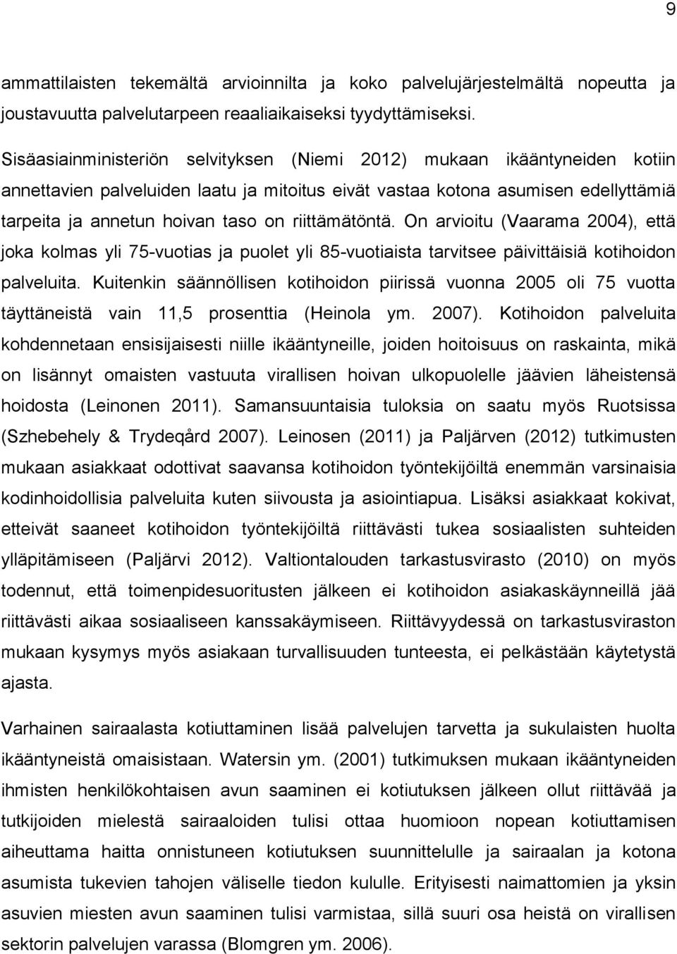 riittämätöntä. On arvioitu (Vaarama 2004), että joka kolmas yli 75-vuotias ja puolet yli 85-vuotiaista tarvitsee päivittäisiä kotihoidon palveluita.