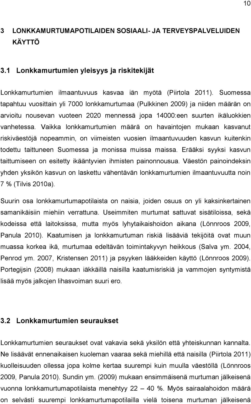 Vaikka lonkkamurtumien määrä on havaintojen mukaan kasvanut riskiväestöjä nopeammin, on viimeisten vuosien ilmaantuvuuden kasvun kuitenkin todettu taittuneen Suomessa ja monissa muissa maissa.