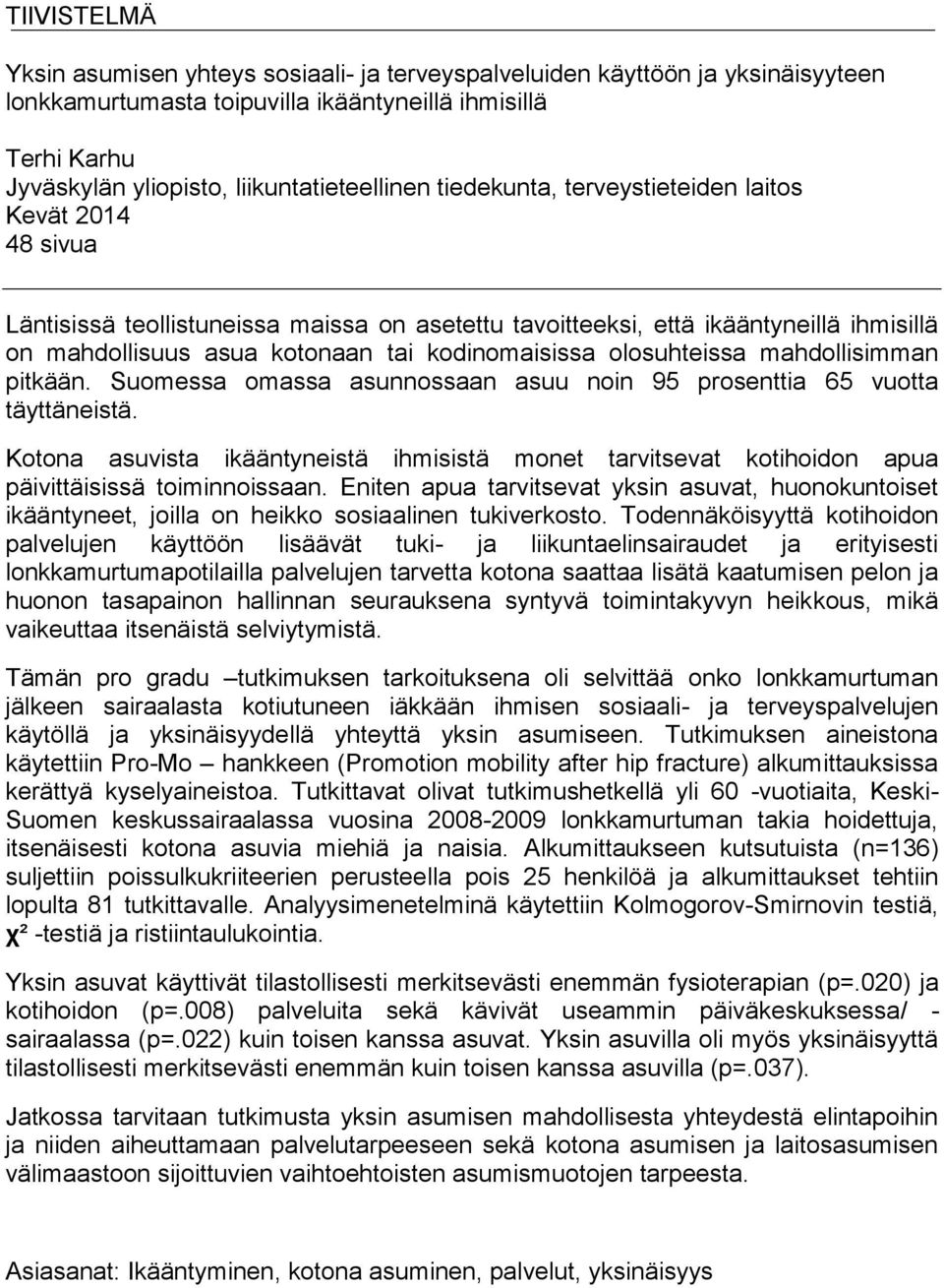 olosuhteissa mahdollisimman pitkään. Suomessa omassa asunnossaan asuu noin 95 prosenttia 65 vuotta täyttäneistä.