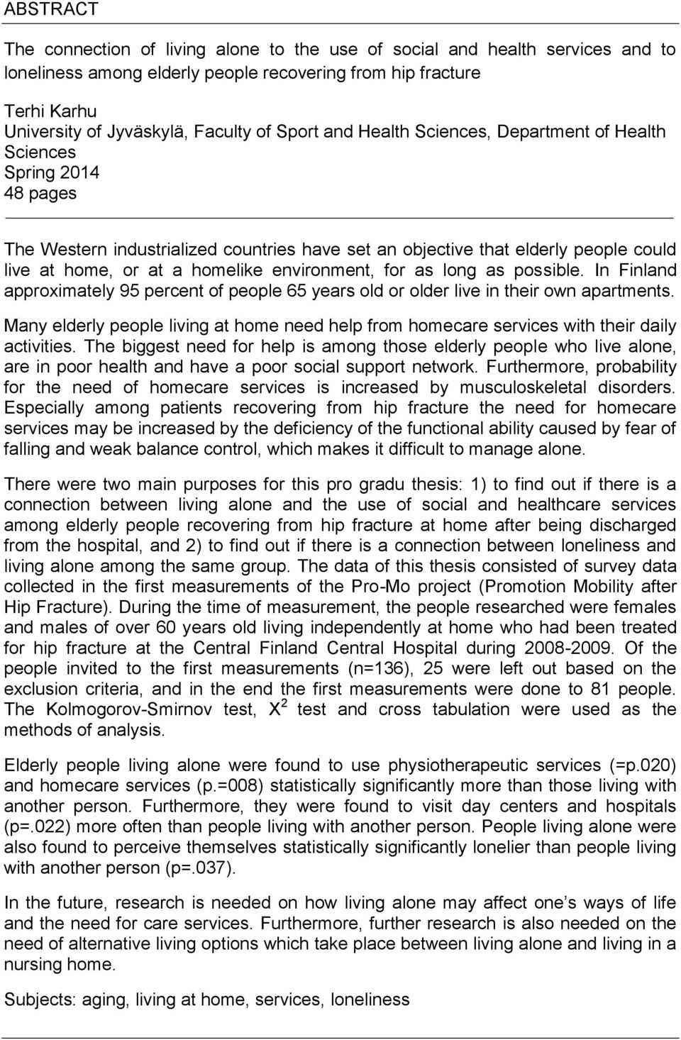 environment, for as long as possible. In Finland approximately 95 percent of people 65 years old or older live in their own apartments.