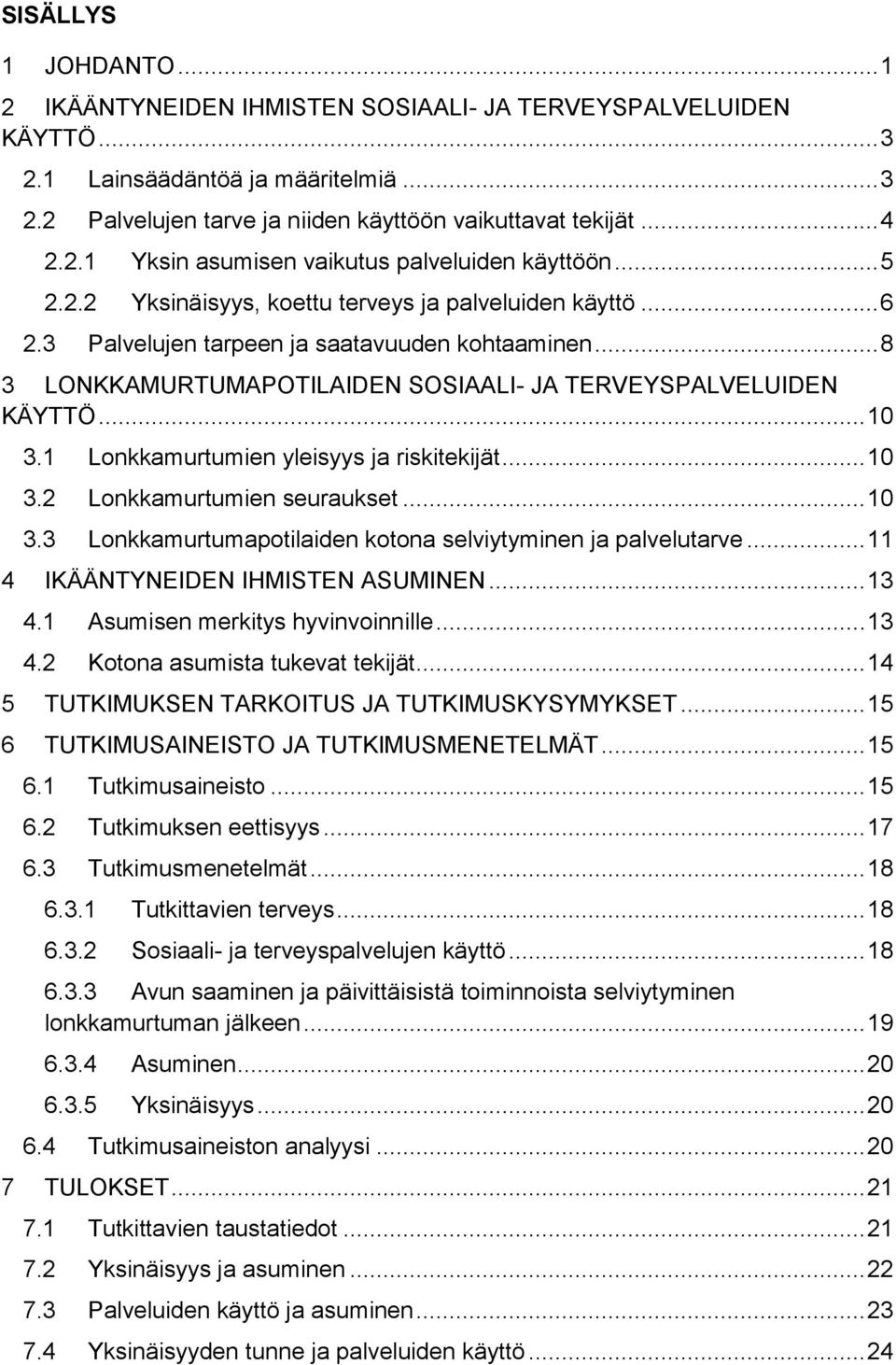 .. 8 3 LONKKAMURTUMAPOTILAIDEN SOSIAALI- JA TERVEYSPALVELUIDEN KÄYTTÖ... 10 3.1 Lonkkamurtumien yleisyys ja riskitekijät... 10 3.2 Lonkkamurtumien seuraukset... 10 3.3 Lonkkamurtumapotilaiden kotona selviytyminen ja palvelutarve.