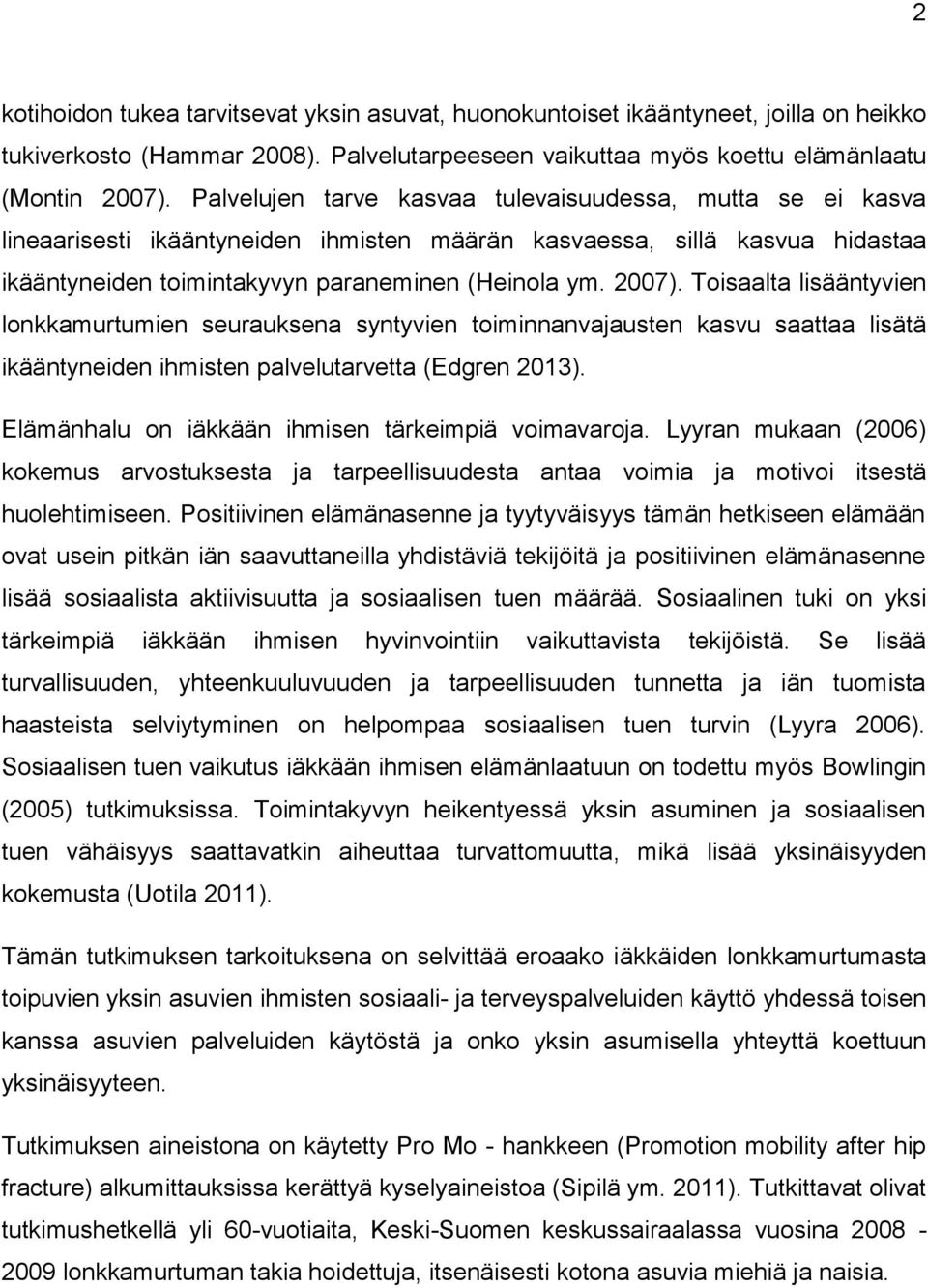 Toisaalta lisääntyvien lonkkamurtumien seurauksena syntyvien toiminnanvajausten kasvu saattaa lisätä ikääntyneiden ihmisten palvelutarvetta (Edgren 2013).