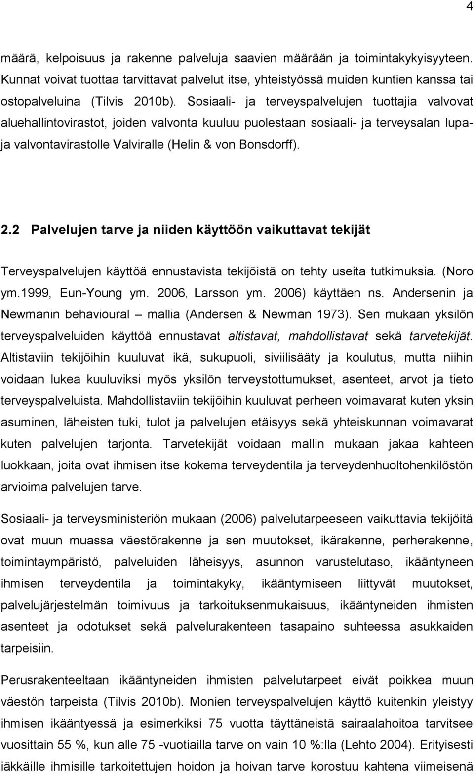 2 Palvelujen tarve ja niiden käyttöön vaikuttavat tekijät Terveyspalvelujen käyttöä ennustavista tekijöistä on tehty useita tutkimuksia. (Noro ym.1999, Eun-Young ym. 2006, Larsson ym.