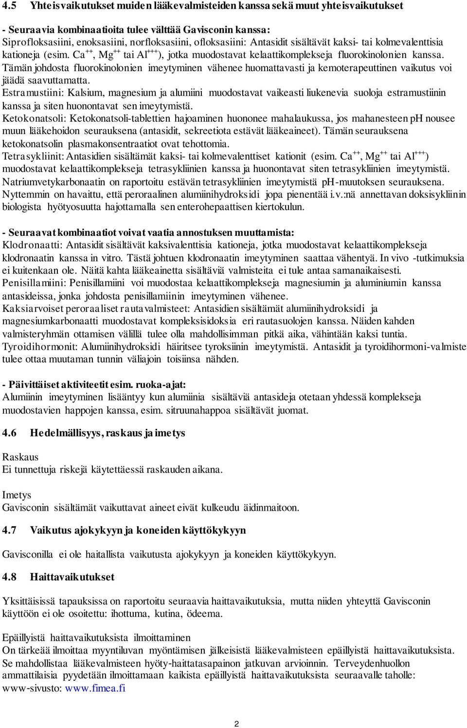 Tämän johdosta fluorokinolonien imeytyminen vähenee huomattavasti ja kemoterapeuttinen vaikutus voi jäädä saavuttamatta.