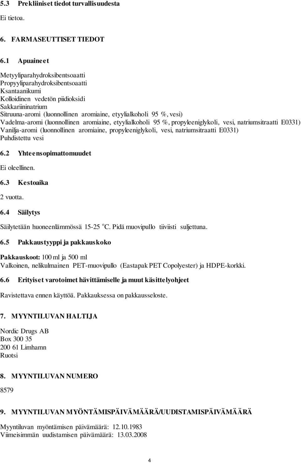 vesi) Vadelma-aromi (luonnollinen aromiaine, etyylialkoholi 95 %, propyleeniglykoli, vesi, natriumsitraatti E0331) Vanilja-aromi (luonnollinen aromiaine, propyleeniglykoli, vesi, natriumsitraatti
