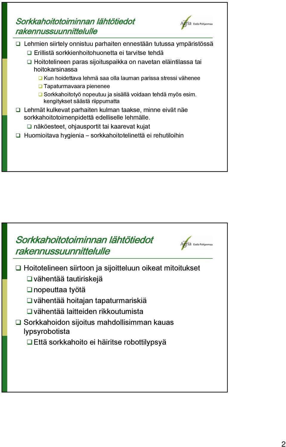 esim. kengitykset säästä riippumatta Lehmät kulkevat parhaiten kulman taakse, minne eivät näe sorkkahoitotoimenpidettä edelliselle lehmälle.