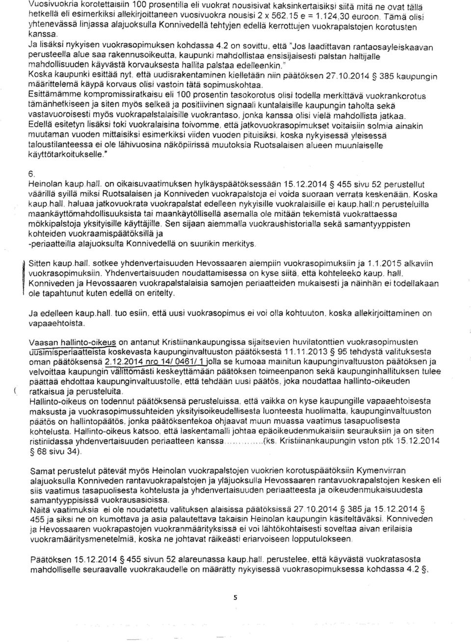 Ja lisäksi nykyisen vuokrasopimuksen kohdassa 4,2 on sovittu, että "Jos laadittavan rantaosayleiskaavan perusteella alue saa rakennusoikeutta.