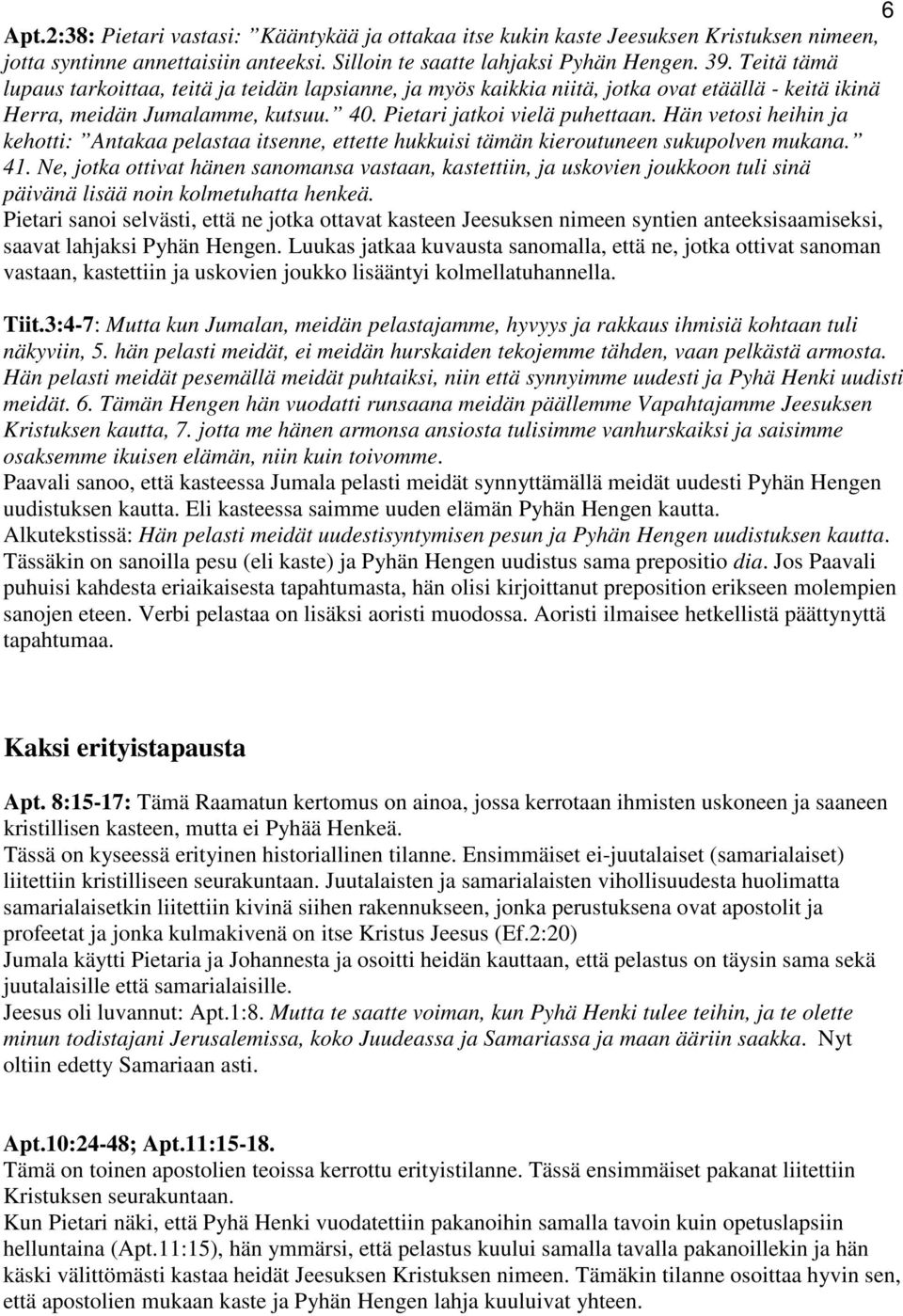 Hän vetosi heihin ja kehotti: Antakaa pelastaa itsenne, ettette hukkuisi tämän kieroutuneen sukupolven mukana. 41.