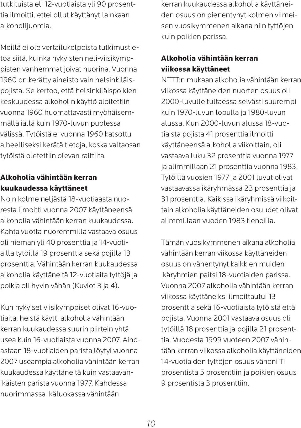 Se kertoo, että helsinkiläispoikien keskuudessa alkoholin käyttö aloitettiin vuonna 1960 huomattavasti myöhäisemmällä iällä kuin 1970-luvun puolessa välissä.