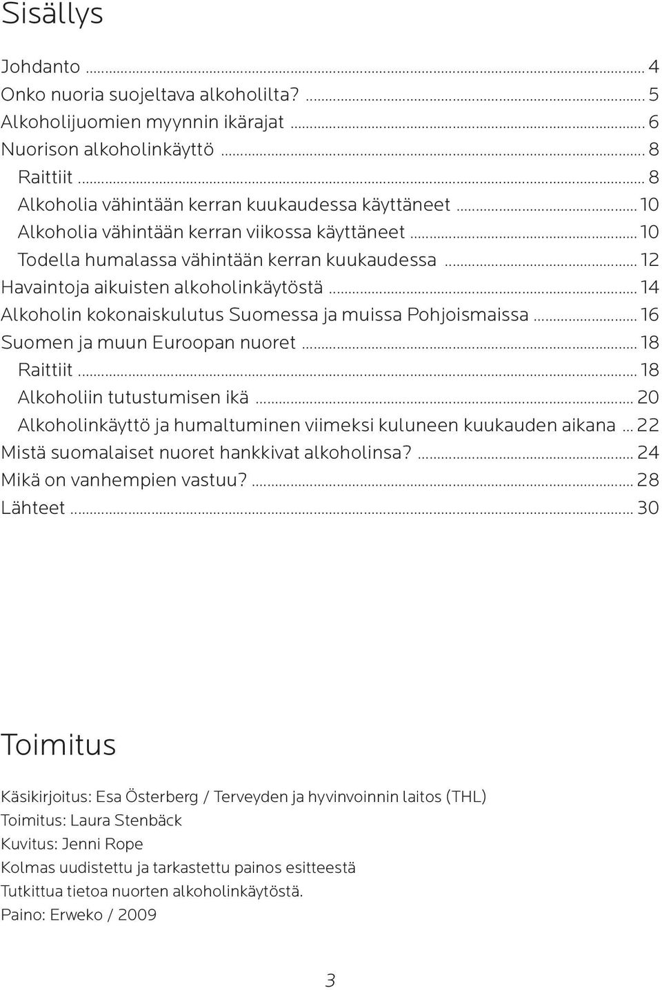 .. 14 Alkoholin kokonaiskulutus Suomessa ja muissa Pohjoismaissa... 16 Suomen ja muun Euroopan nuoret... 18 Raittiit... 18 Alkoholiin tutustumisen ikä.