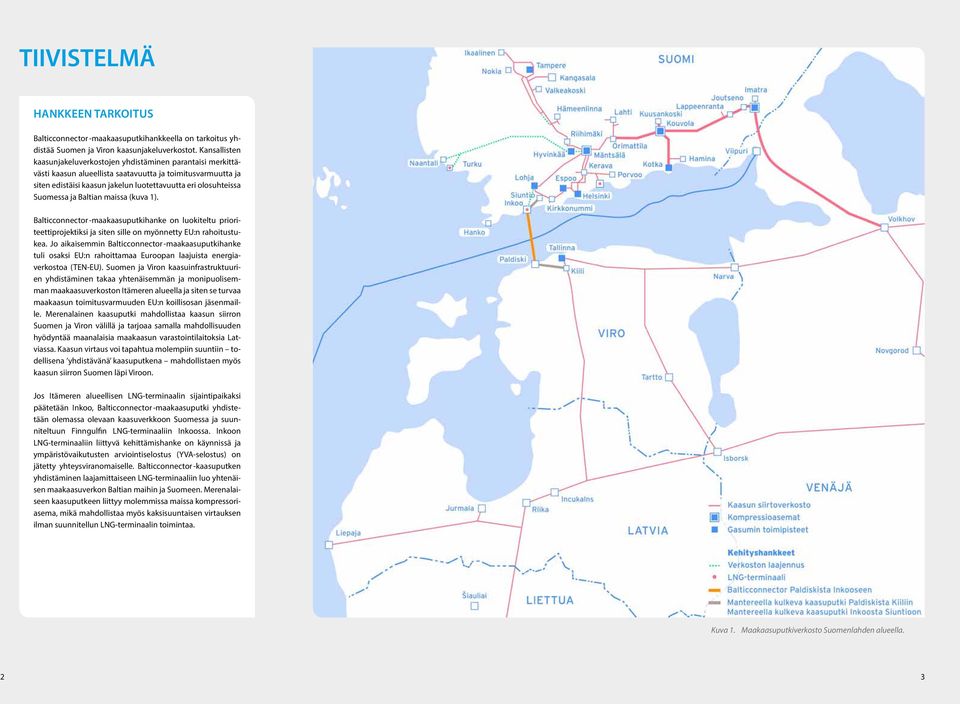 Suomessa ja Baltian maissa (kuva 1). Balticconnector -maakaasuputkihanke on luokiteltu prioriteettiprojektiksi ja siten sille on myönnetty EU:n rahoitustukea.