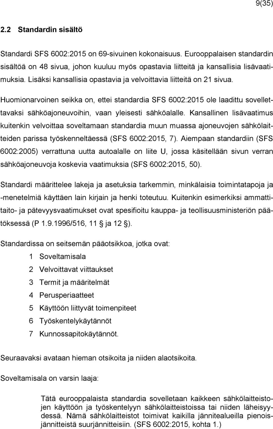 Huomionarvoinen seikka on, ettei standardia SFS 6002:2015 ole laadittu sovellettavaksi sähköajoneuvoihin, vaan yleisesti sähköalalle.