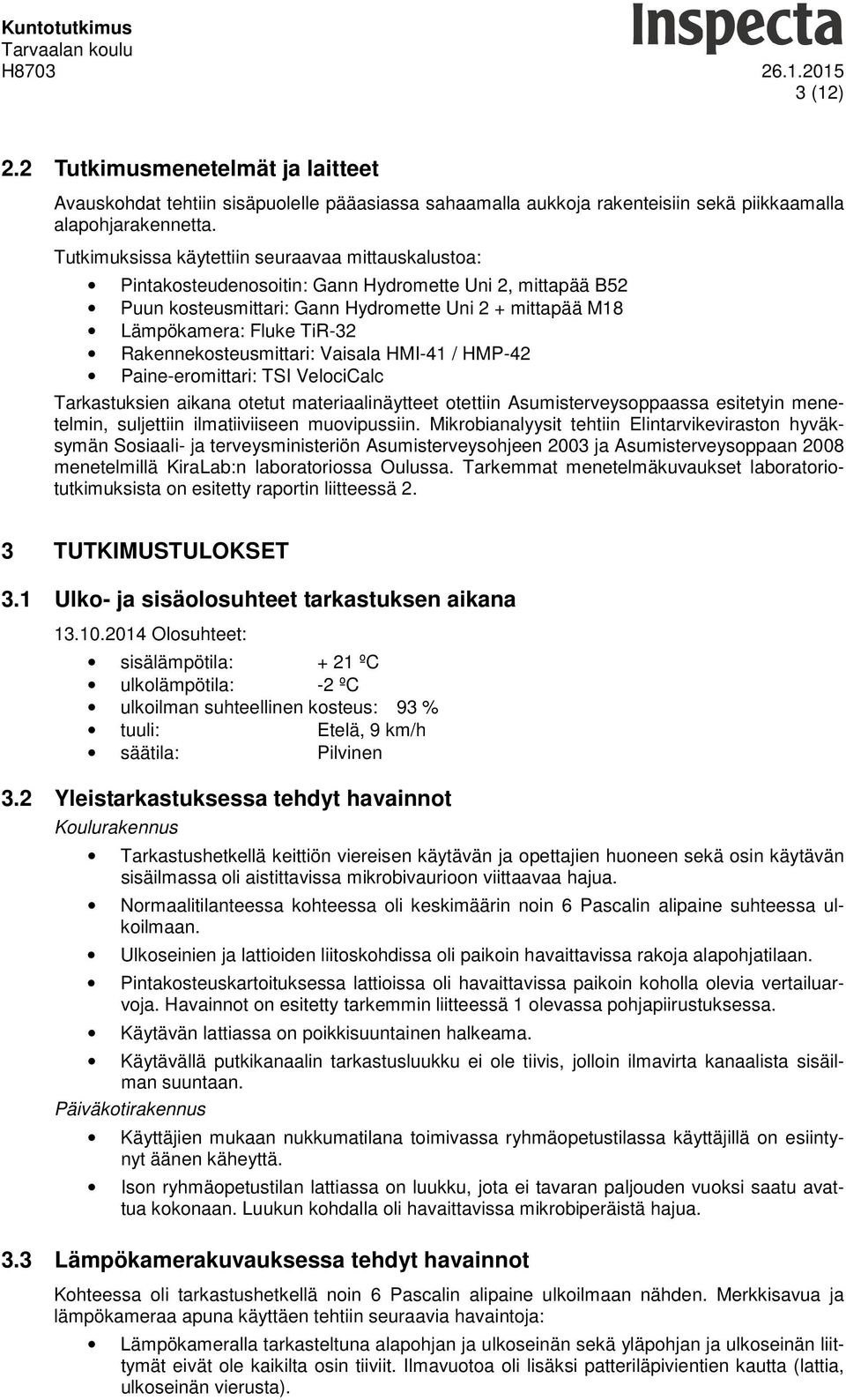 Rakennekosteusmittari: Vaisala HMI-41 / HMP-42 Paine-eromittari: TSI VelociCalc Tarkastuksien aikana otetut materiaalinäytteet otettiin Asumisterveysoppaassa esitetyin menetelmin, suljettiin