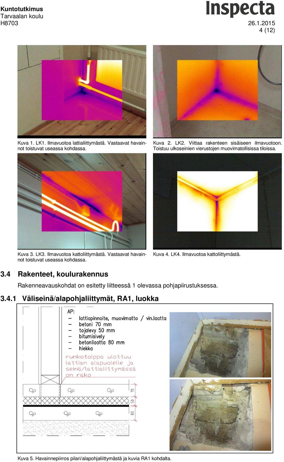 Vastaavat havainnot toistuvat useassa kohdassa. Kuva 4. LK4. Ilmavuotoa kattoliittymästä. 3.