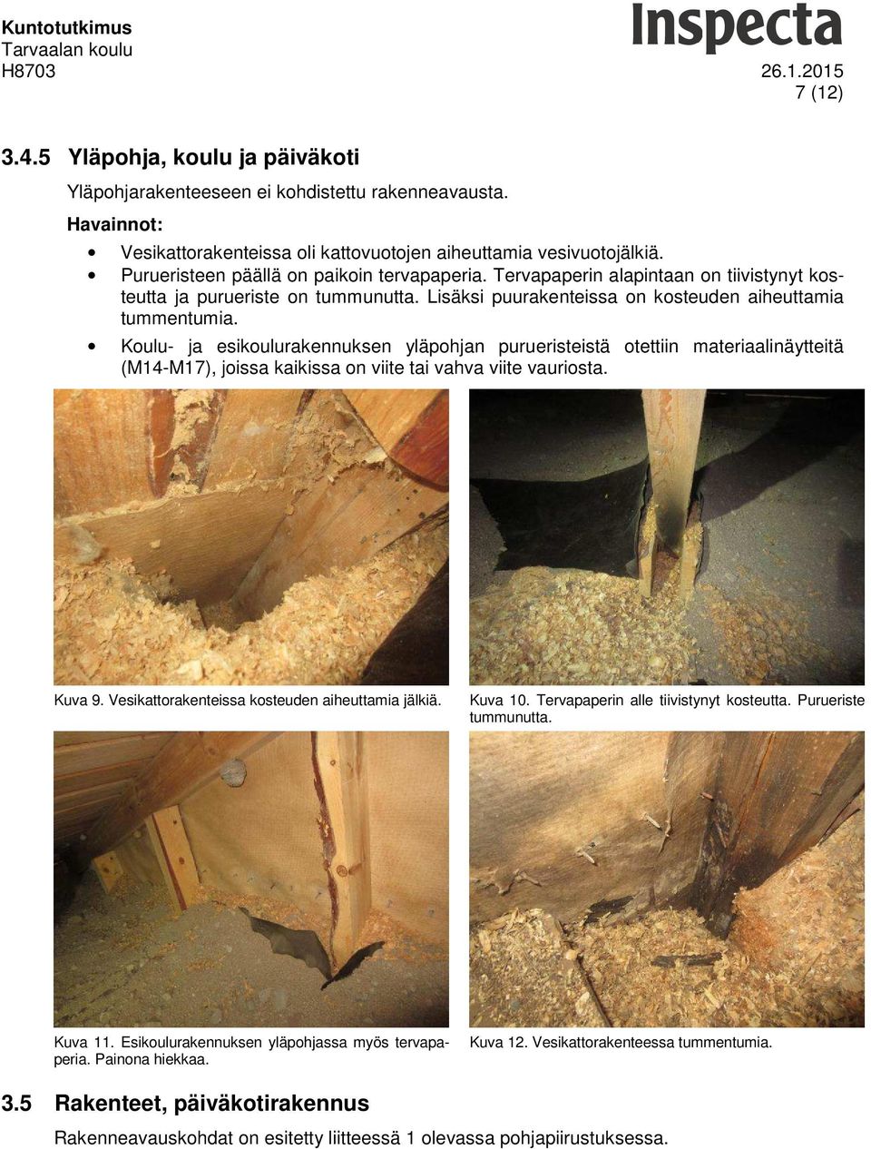 Koulu- ja esikoulurakennuksen yläpohjan purueristeistä otettiin materiaalinäytteitä (M14-M17), joissa kaikissa on viite tai vahva viite. Kuva 9. Vesikattorakenteissa kosteuden aiheuttamia jälkiä.