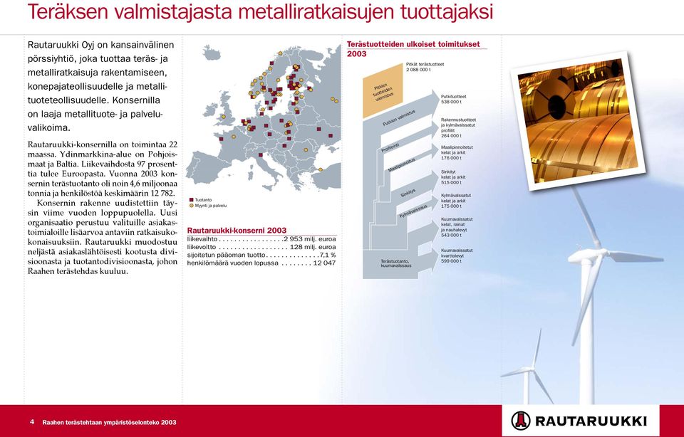 Liikevaihdosta 97 prosenttia tulee Euroopasta. Vuonna 2003 konsernin terästuotanto oli noin 4,6 miljoonaa tonnia ja henkilöstöä keskimäärin 12 782.