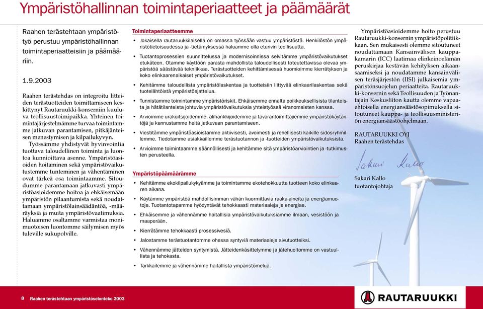 Yhteinen toimintajärjestelmämme turvaa toimintamme jatkuvan parantamisen, pitkäjänteisen menestymisen ja kilpailukyvyn.