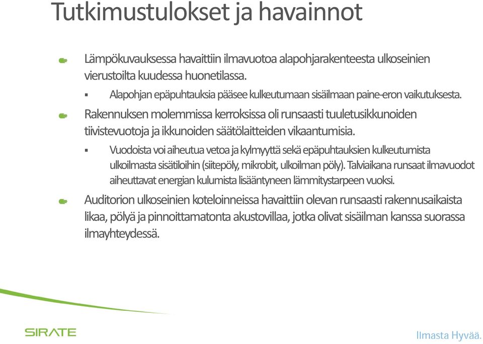 Rakennuksen molemmissa kerroksissa oli runsaasti tuuletusikkunoiden tiivistevuotoja ja ikkunoiden säätölaitteiden vikaantumisia.