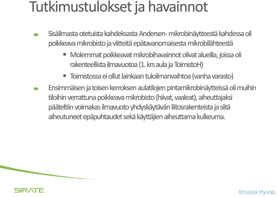 krs aula ja ToimistoH) Toimistossa ei ollut lainkaan tuloilmanvaihtoa (vanha varasto) Ensimmäisen ja toisen kerroksen aulatilojen pintamikrobinäytteissä oli