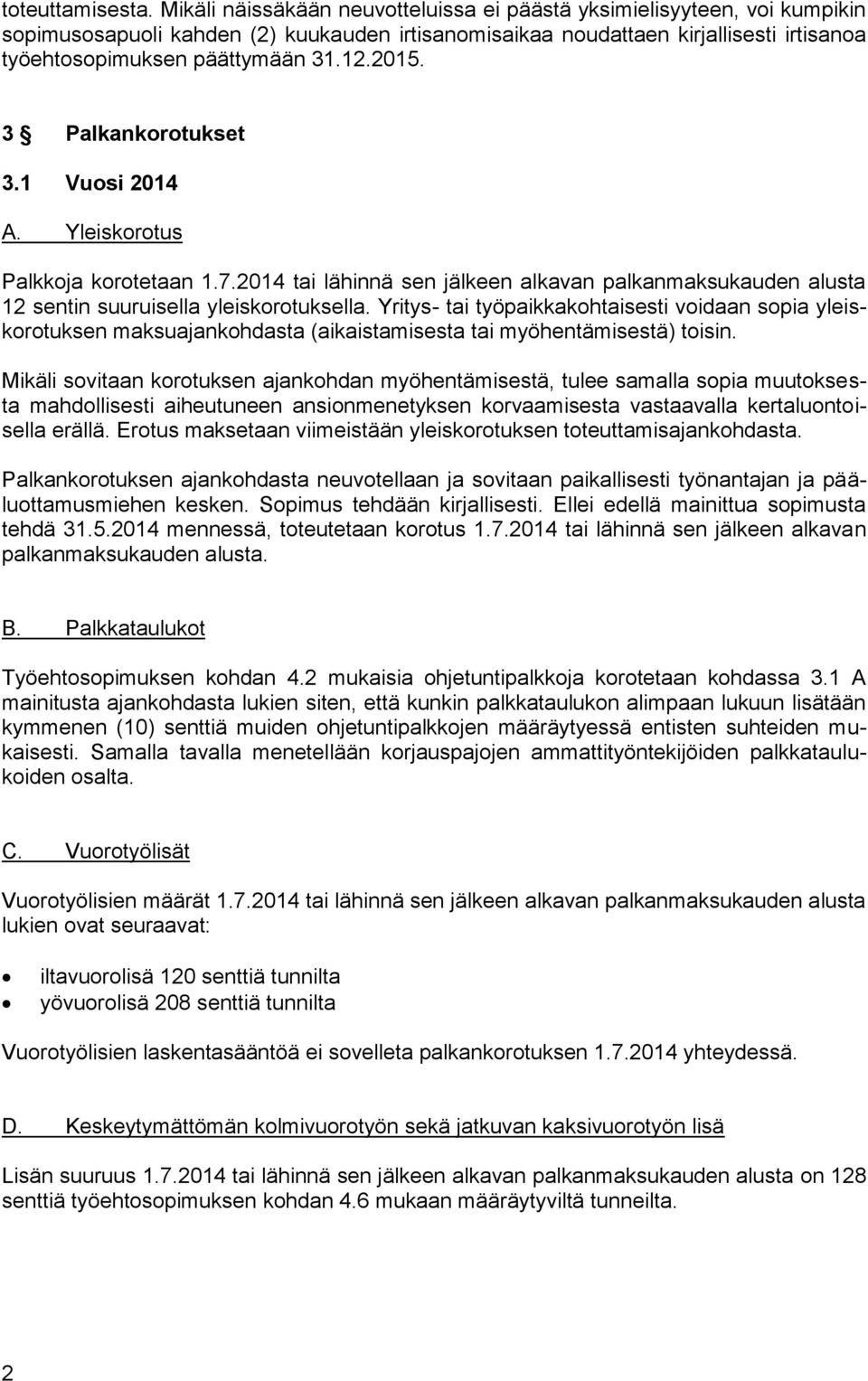 2015. 3 Palkankorotukset 3.1 Vuosi 2014 A. Yleiskorotus Palkkoja korotetaan 1.7.2014 tai lähinnä sen jälkeen alkavan palkanmaksukauden alusta 12 sentin suuruisella yleiskorotuksella.