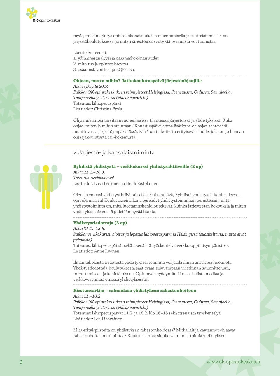 Jatkokoulutuspäivä järjestöohjaajille Aika: syksyllä 2014 Toteutus: lähiopetuspäivä Lisätiedot: Christina Erola Ohjaamistaitoja tarvitaan monenlaisissa tilanteissa järjestöissä ja yhdistyksissä.
