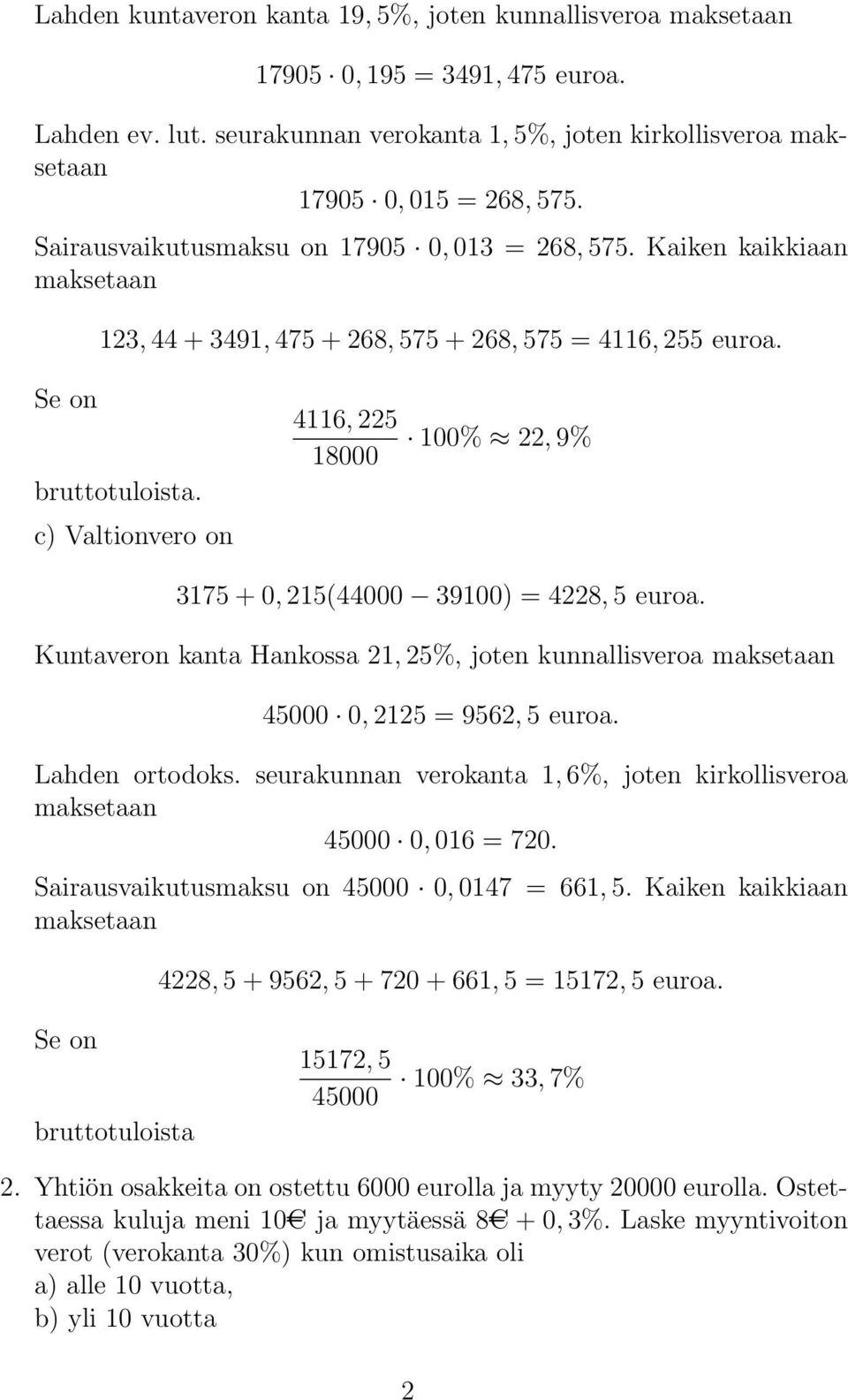 c) Valtionvero on 4116, 225 18000 100% 22, 9% 3175 + 0, 215(44000 39100) = 4228, 5 euroa. Kuntaveron kanta Hankossa 21, 25%, joten kunnallisveroa maksetaan 45000 0, 2125 = 9562, 5 euroa.