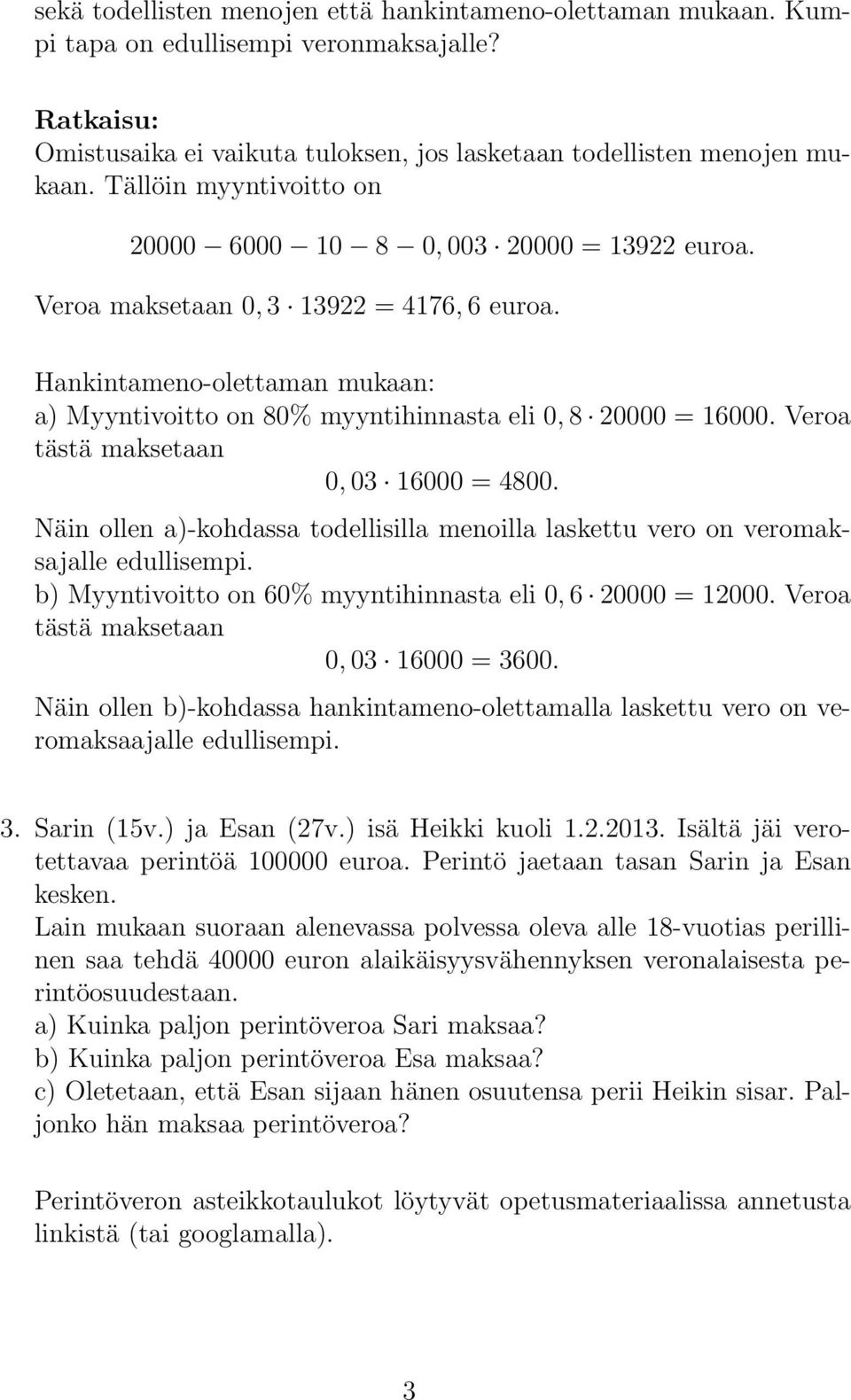 Hankintameno-olettaman mukaan: a) Myyntivoitto on 80% myyntihinnasta eli 0, 8 20000 = 16000. Veroa tästä maksetaan 0, 03 16000 = 4800.