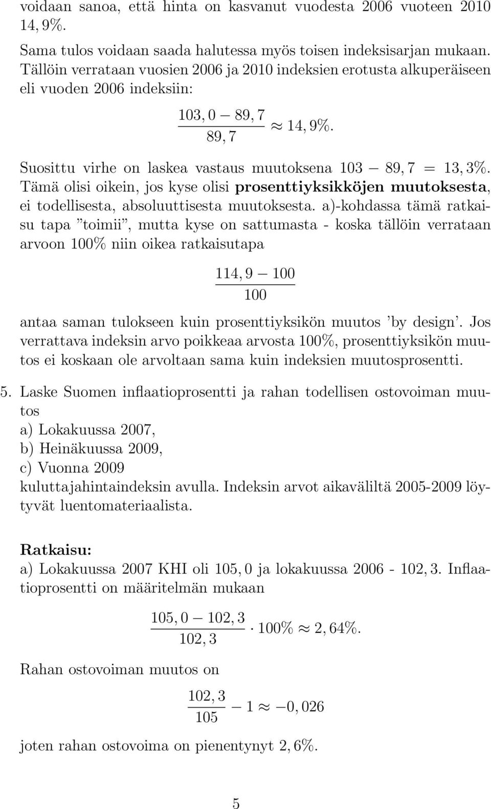 Tämä olisi oikein, jos kyse olisi prosenttiyksikköjen muutoksesta, ei todellisesta, absoluuttisesta muutoksesta.