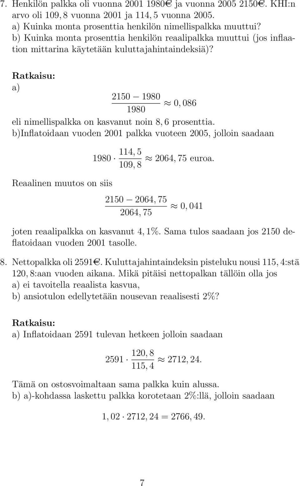 b)inflatoidaan vuoden 2001 palkka vuoteen 2005, jolloin saadaan 1980 114, 5 109, 8 2064, 75 euroa. Reaalinen muutos on siis 2150 2064, 75 2064, 75 0, 041 joten reaalipalkka on kasvanut 4, 1%.