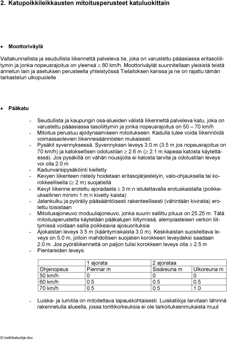 Moottoriväylät suunnitellaan yleisistä teistä annetun lain ja asetuksen perusteella yhteistyössä Tielaitoksen kanssa ja ne on rajattu tämän tarkastelun ulkopuolelle Pääkatu - Seudullista ja kaupungin