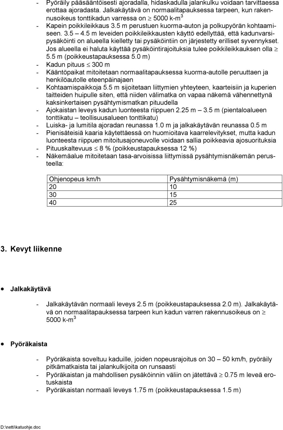 5 m leveiden poikkileikkausten käyttö edellyttää, että kadunvarsipysäköinti on alueella kielletty tai pysäköintiin on järjestetty erilliset syvennykset.