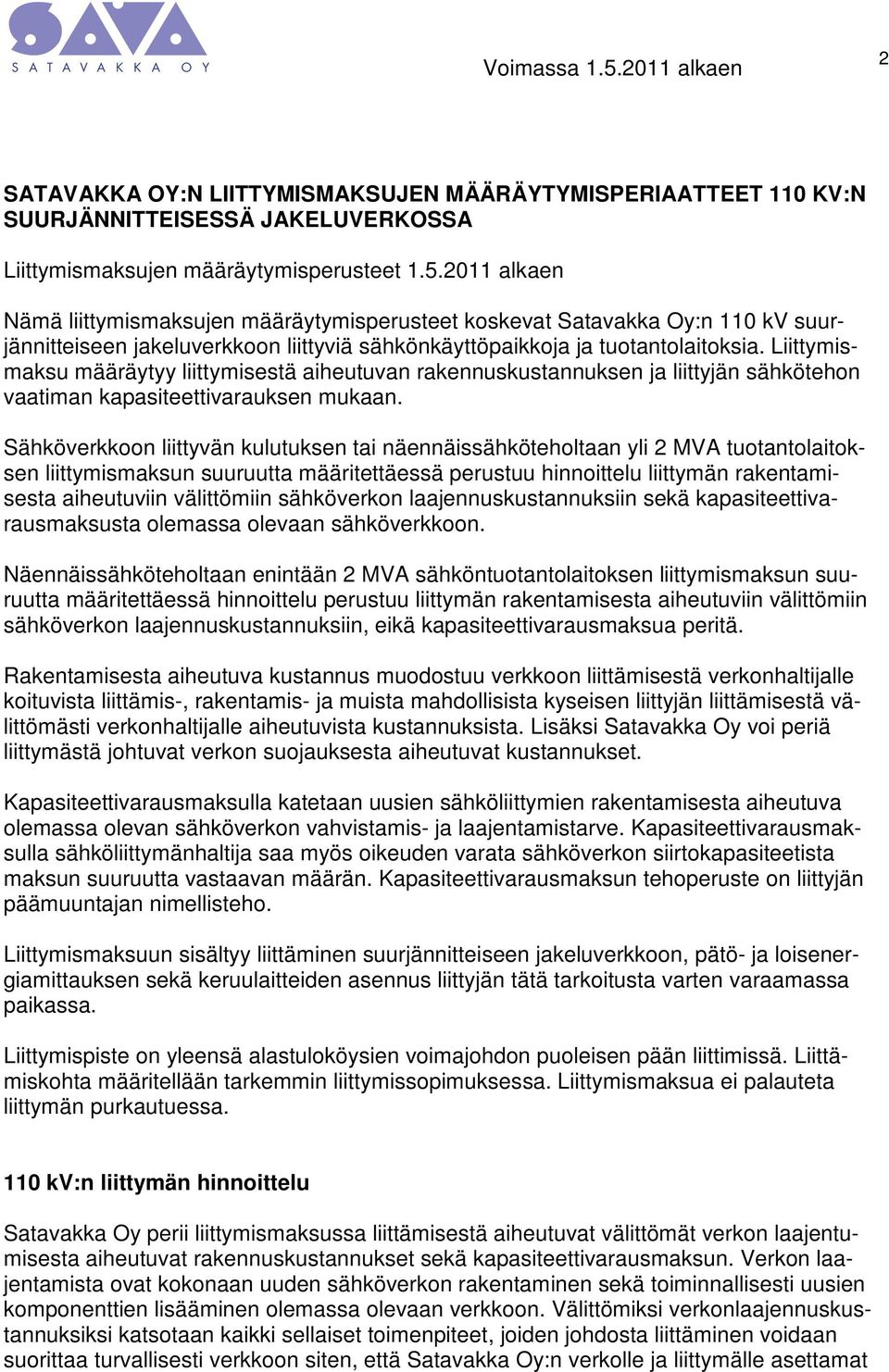 Liittymismaksu määräytyy liittymisestä aiheutuvan rakennuskustannuksen ja liittyjän sähkötehon vaatiman kapasiteettivarauksen mukaan.