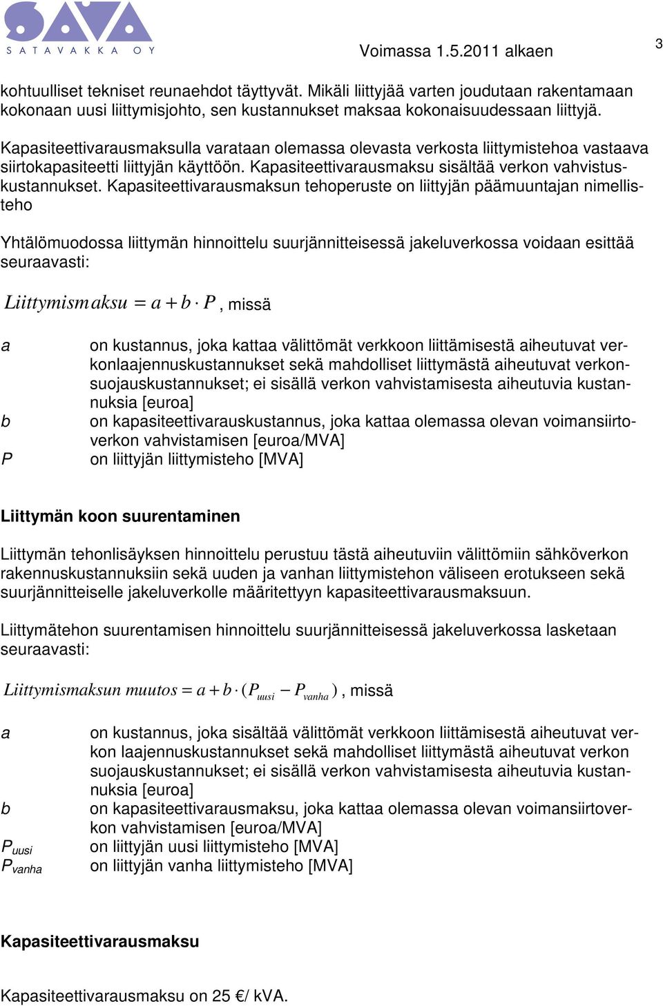 Kapasiteettivarausmaksun tehoperuste on liittyjän päämuuntajan nimellisteho Yhtälömuodossa liittymän hinnoittelu suurjännitteisessä jakeluverkossa voidaan esittää seuraavasti: Liittymismaksu = a + b