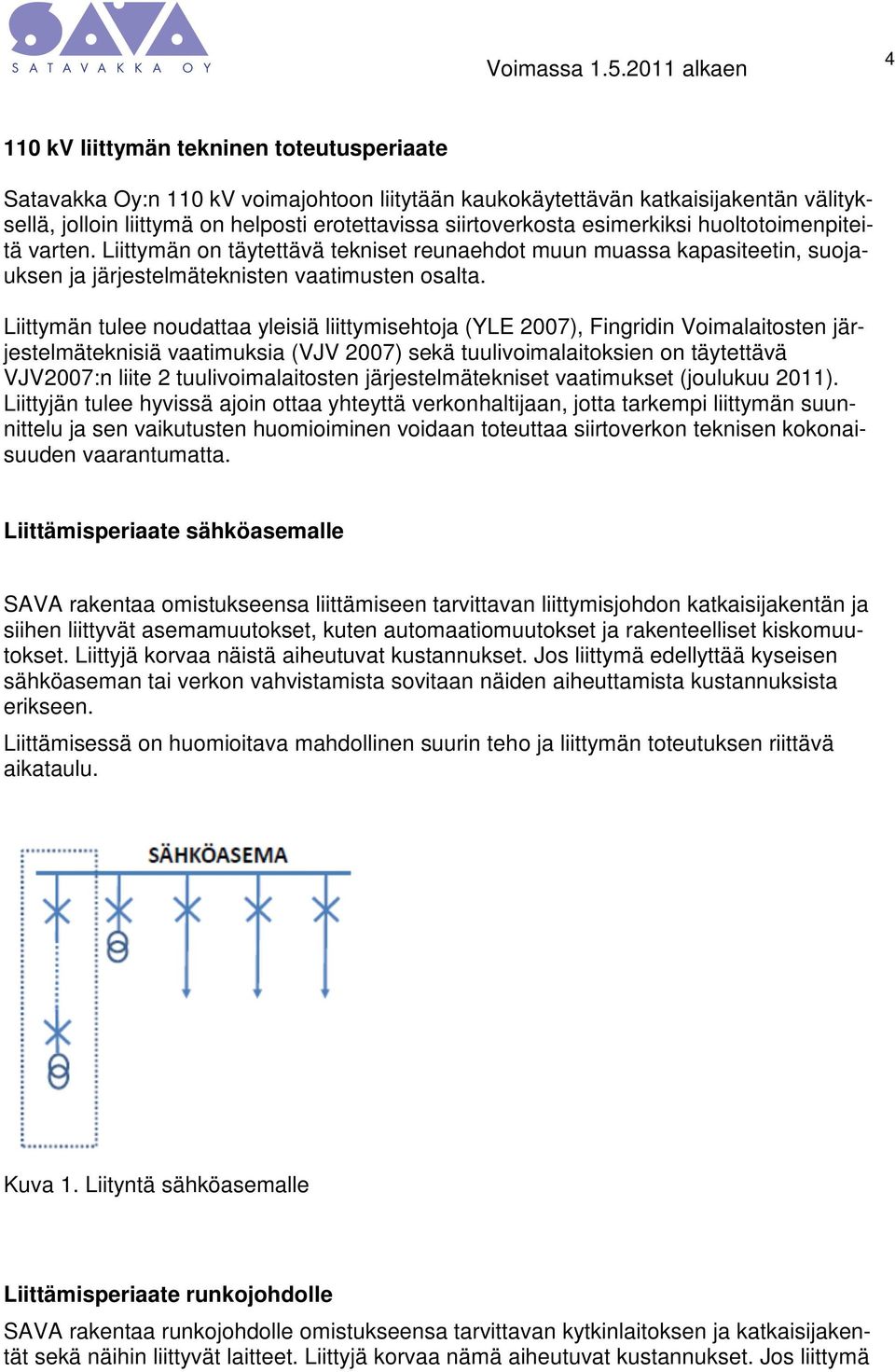 Liittymän tulee noudattaa yleisiä liittymisehtoja (YLE 2007), Fingridin Voimalaitosten järjestelmäteknisiä vaatimuksia (VJV 2007) sekä tuulivoimalaitoksien on täytettävä VJV2007:n liite 2