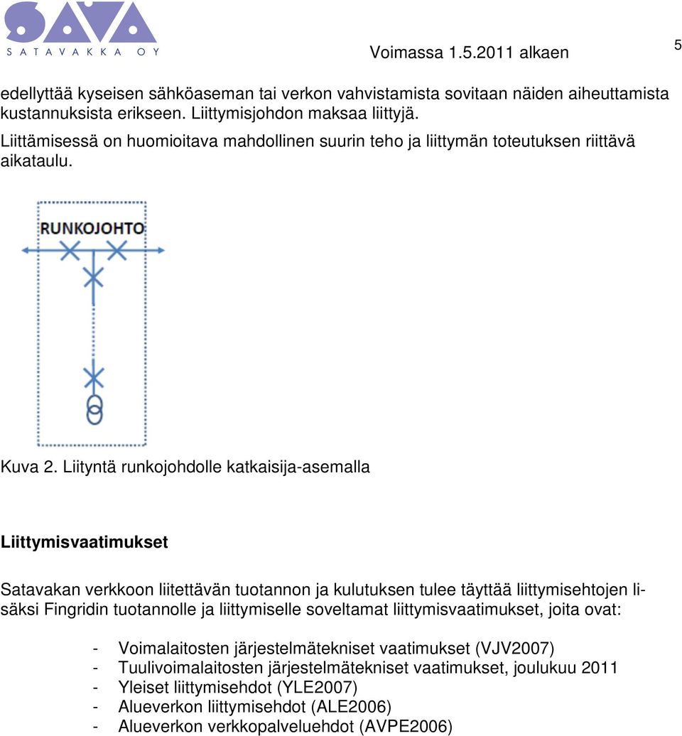 Liityntä runkojohdolle katkaisija-asemalla Liittymisvaatimukset Satavakan verkkoon liitettävän tuotannon ja kulutuksen tulee täyttää liittymisehtojen lisäksi Fingridin tuotannolle ja