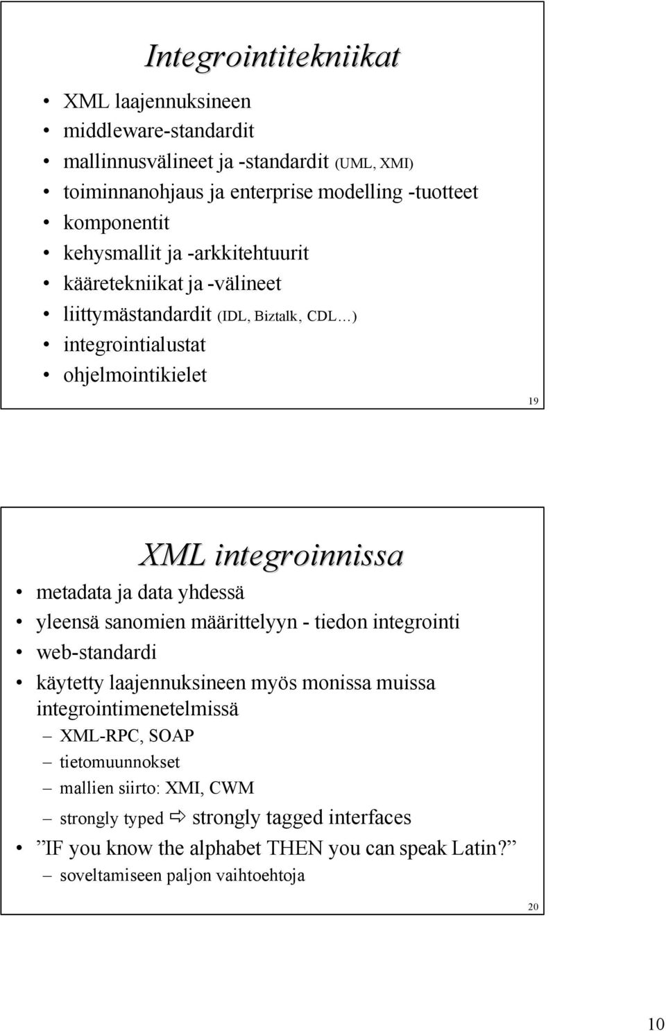 ja data yhdessä yleensä sanomien määrittelyyn - tiedon integrointi web-standardi käytetty laajennuksineen myös monissa muissa integrointimenetelmissä XML-RPC, SOAP