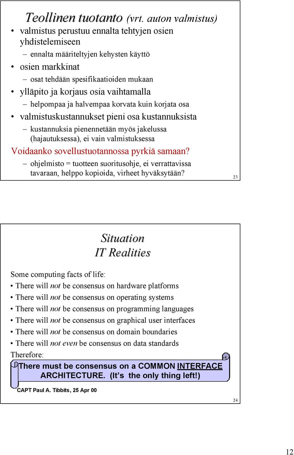 auton valmistus) helpompaa ja halvempaa korvata kuin korjata osa valmistuskustannukset pieni osa kustannuksista kustannuksia pienennetään myös jakelussa (hajautuksessa), ei vain valmistuksessa