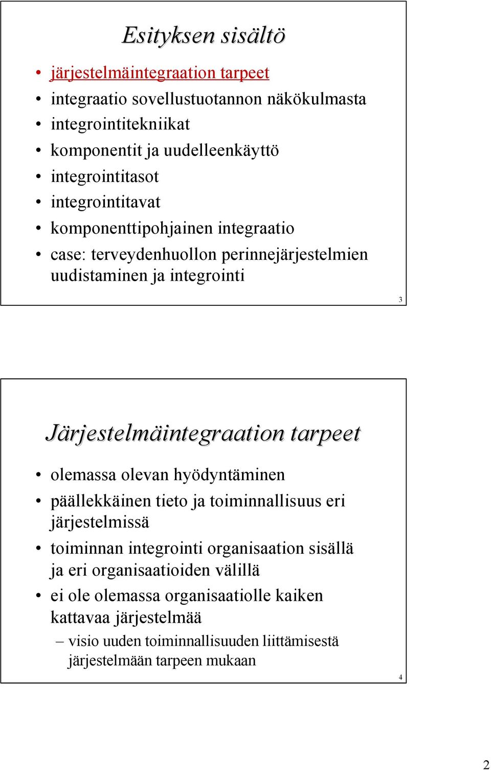 Järjestelmäintegraation tarpeet olemassa olevan hyödyntäminen päällekkäinen tieto ja toiminnallisuus eri järjestelmissä toiminnan integrointi