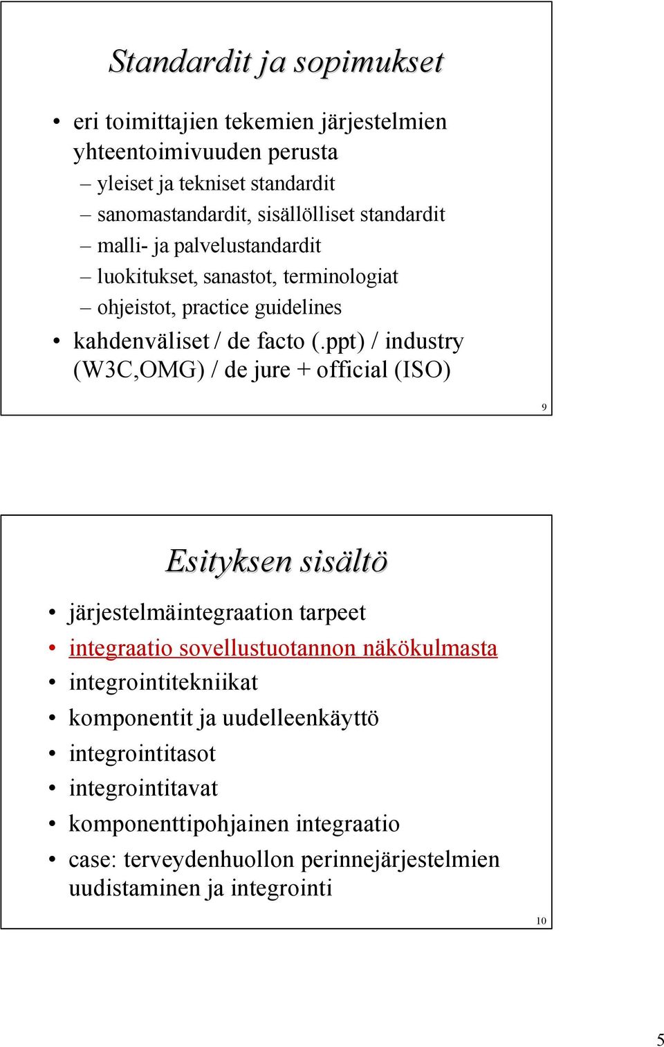 ppt) / industry (W3C,OMG) / de jure + official (ISO) 9 Esityksen sisältö järjestelmäintegraation tarpeet integraatio sovellustuotannon näkökulmasta