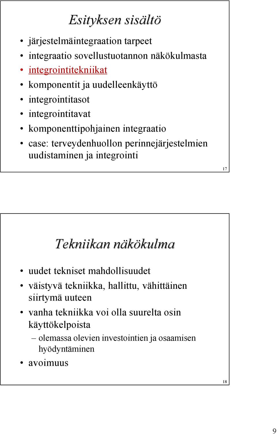 uudistaminen ja integrointi 17 Tekniikan näkökulma uudet tekniset mahdollisuudet väistyvä tekniikka, hallittu, vähittäinen