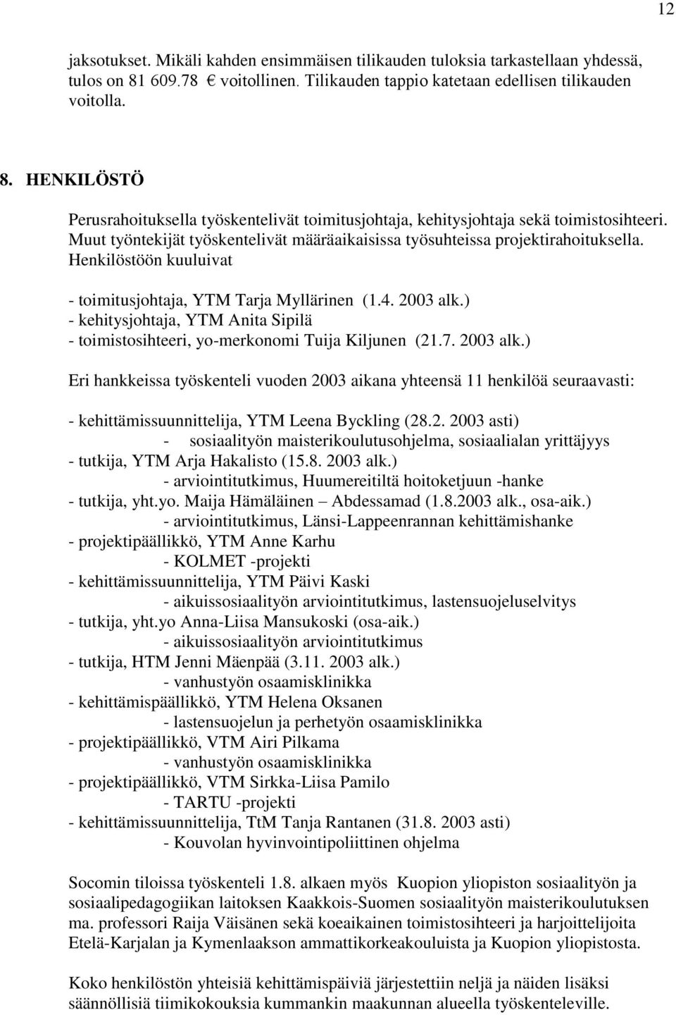 ) - kehitysjohtaja, YTM Anita Sipilä - toimistosihteeri, yo-merkonomi Tuija Kiljunen (21.7. 2003 alk.